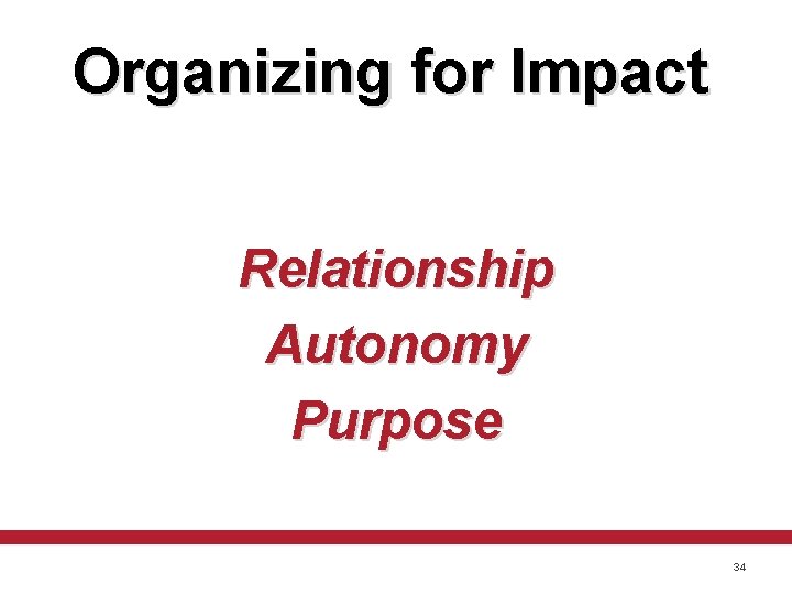 Organizing for Impact Relationship Autonomy Purpose 34 