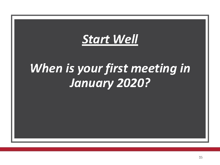 Start Well When is your first meeting in January 2020? 35 