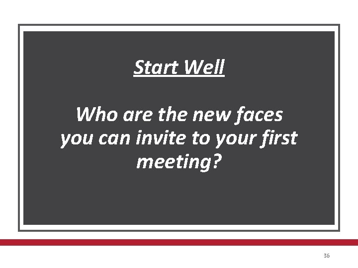 Start Well Who are the new faces you can invite to your first meeting?