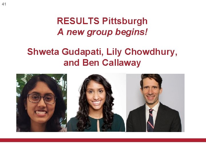 41 RESULTS Pittsburgh A new group begins! Shweta Gudapati, Lily Chowdhury, and Ben Callaway