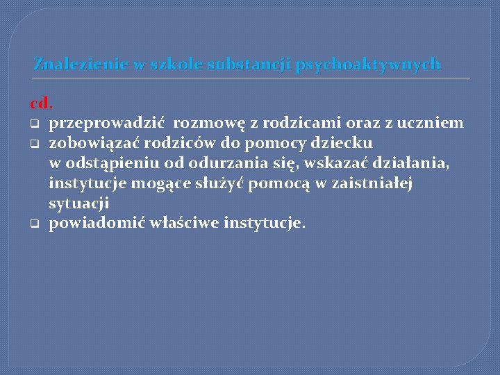 Znalezienie w szkole substancji psychoaktywnych cd. q przeprowadzić rozmowę z rodzicami oraz z uczniem