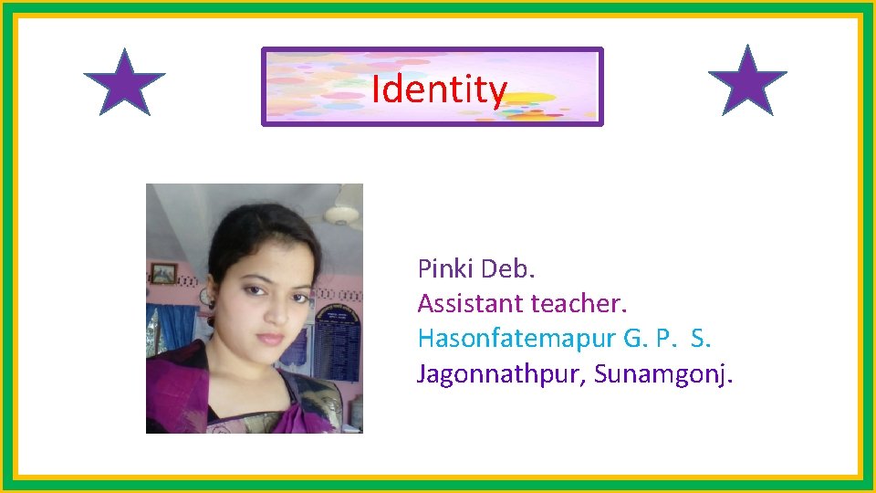 Identity Pinki Deb. Assistant teacher. Hasonfatemapur G. P. S. Jagonnathpur, Sunamgonj. 