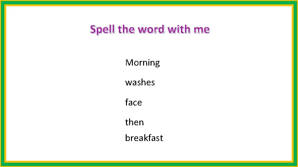 Spell the word with me Morning washes face then breakfast 