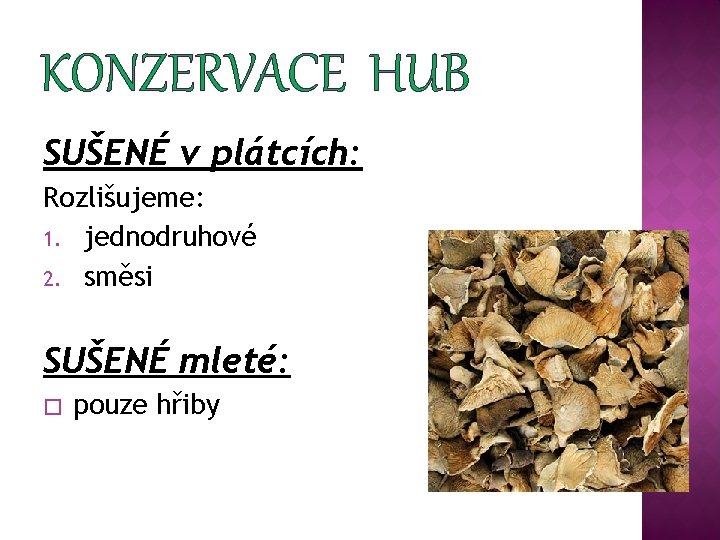 KONZERVACE HUB SUŠENÉ v plátcích: Rozlišujeme: 1. jednodruhové 2. směsi SUŠENÉ mleté: � pouze
