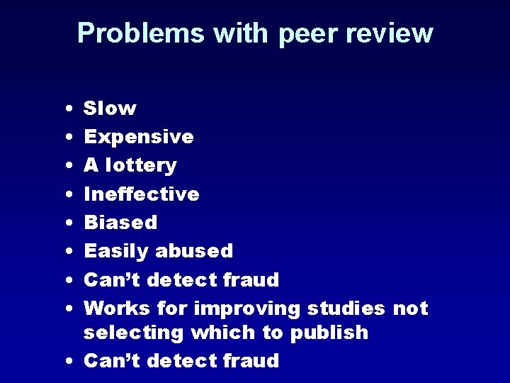 Problems with peer review • • Slow Expensive A lottery Ineffective Biased Easily abused
