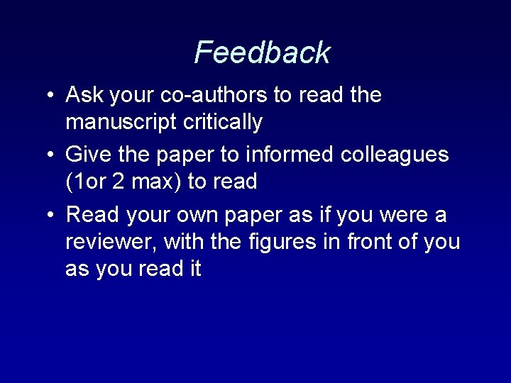 Feedback • Ask your co-authors to read the manuscript critically • Give the paper