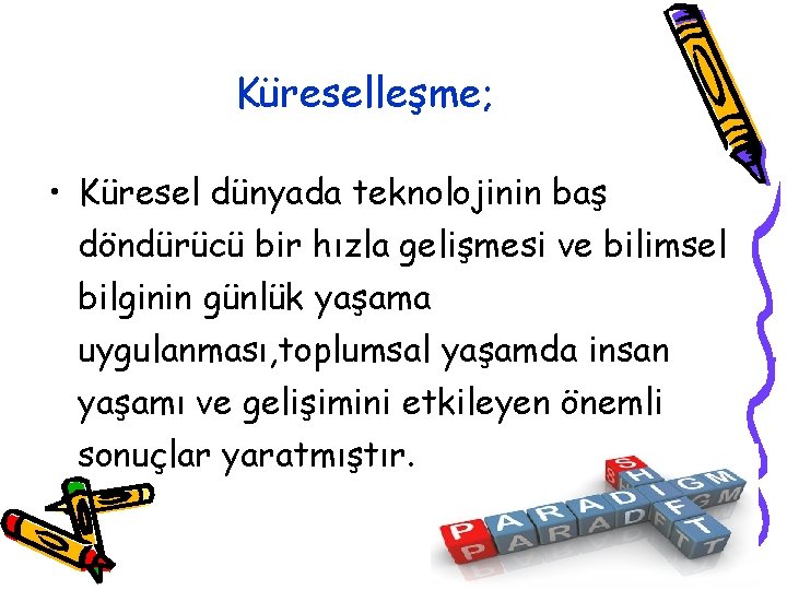 Küreselleşme; • Küresel dünyada teknolojinin baş döndürücü bir hızla gelişmesi ve bilimsel bilginin günlük