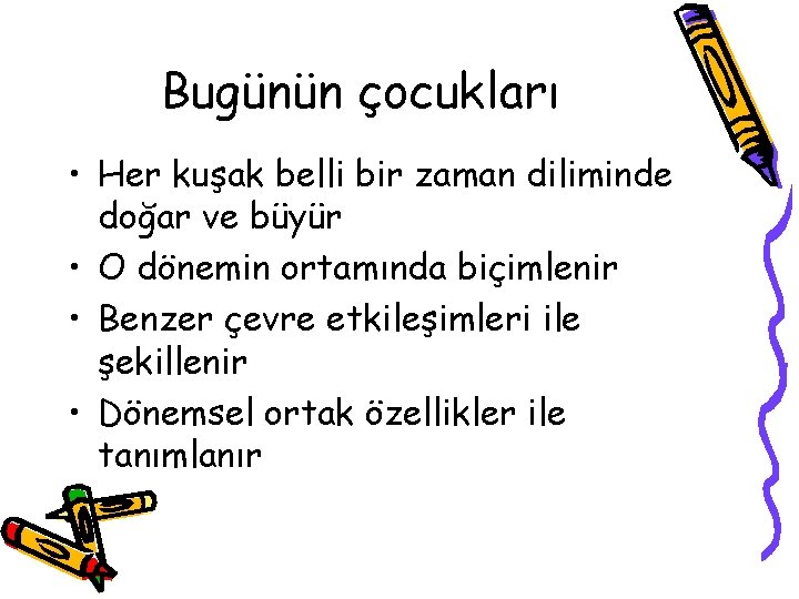 Bugünün çocukları • Her kuşak belli bir zaman diliminde doğar ve büyür • O