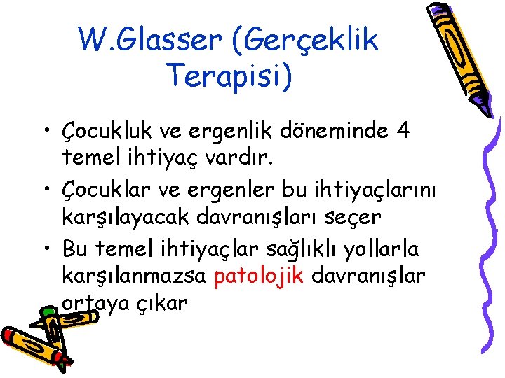 W. Glasser (Gerçeklik Terapisi) • Çocukluk ve ergenlik döneminde 4 temel ihtiyaç vardır. •