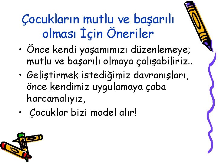 Çocukların mutlu ve başarılı olması İçin Öneriler • Önce kendi yaşamımızı düzenlemeye; mutlu ve