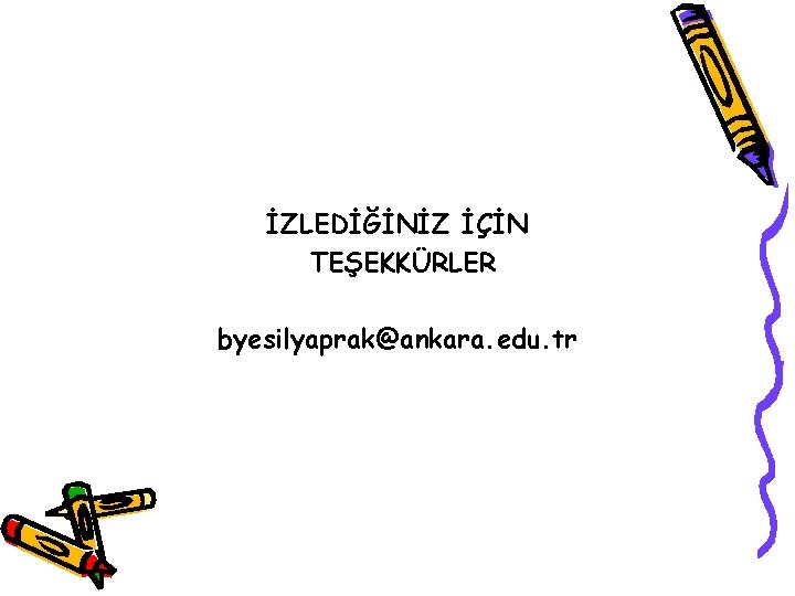 İZLEDİĞİNİZ İÇİN TEŞEKKÜRLER byesilyaprak@ankara. edu. tr 