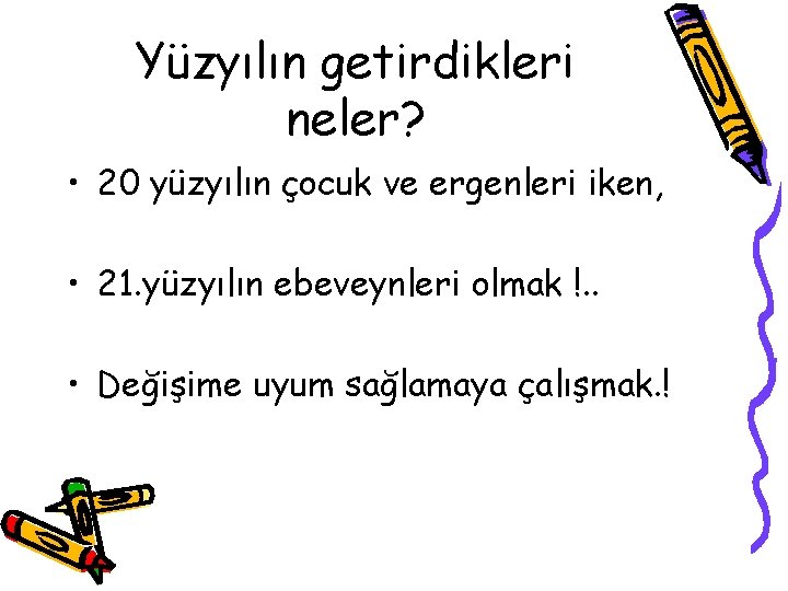 Yüzyılın getirdikleri neler? • 20 yüzyılın çocuk ve ergenleri iken, • 21. yüzyılın ebeveynleri