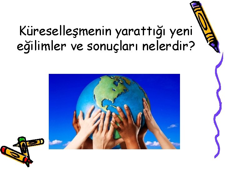 Küreselleşmenin yarattığı yeni eğilimler ve sonuçları nelerdir? 