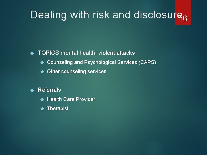 Dealing with risk and disclosure 16 TOPICS mental health, violent attacks Counseling and Psychological