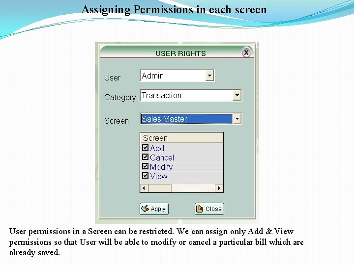 Assigning Permissions in each screen User permissions in a Screen can be restricted. We