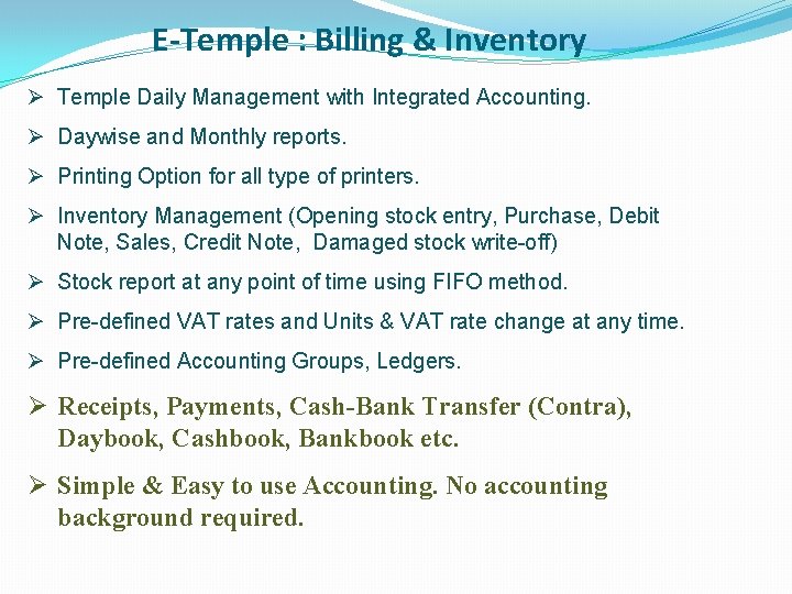 E-Temple : Billing & Inventory Ø Temple Daily Management with Integrated Accounting. Ø Daywise