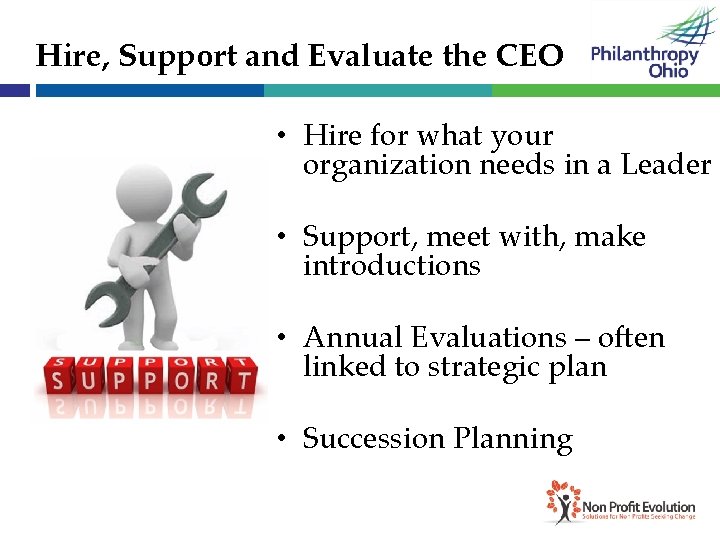 Hire, Support and Evaluate the CEO • Hire for what your organization needs in