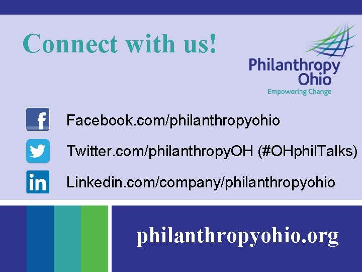 Connect with us! Facebook. com/philanthropyohio Twitter. com/philanthropy. OH (#OHphil. Talks) Linkedin. com/company/philanthropyohio. org 