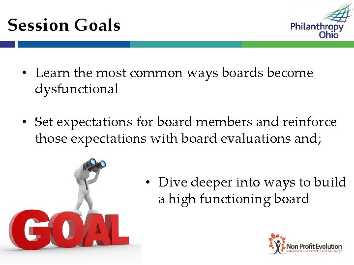 Session Goals • Learn the most common ways boards become dysfunctional • Set expectations