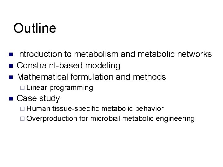 Outline n n n Introduction to metabolism and metabolic networks Constraint-based modeling Mathematical formulation