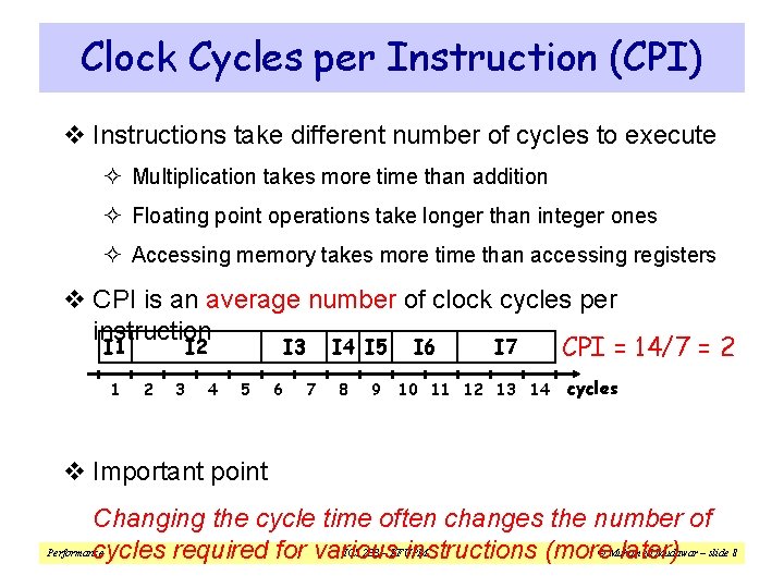 Clock Cycles per Instruction (CPI) v Instructions take different number of cycles to execute Clock Cycles per Instruction (CPI) v Instructions take different number of cycles to execute