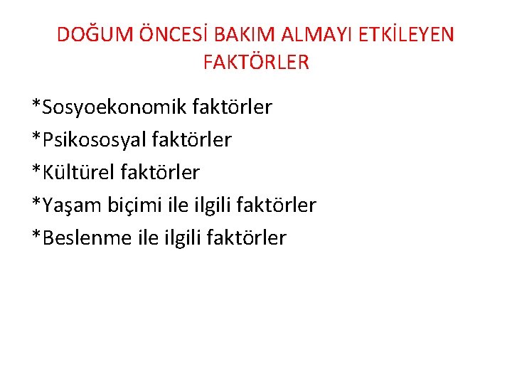 DOĞUM ÖNCESİ BAKIM ALMAYI ETKİLEYEN FAKTÖRLER *Sosyoekonomik faktörler *Psikososyal faktörler *Kültürel faktörler *Yaşam biçimi