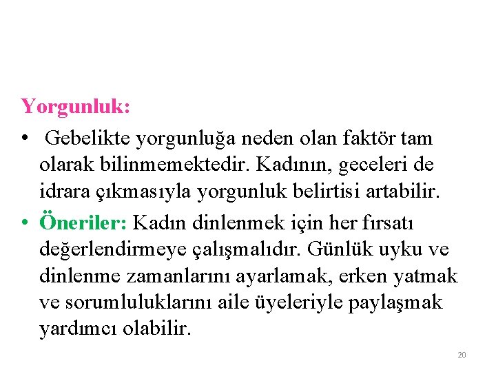 Yorgunluk: • Gebelikte yorgunluğa neden olan faktör tam olarak bilinmemektedir. Kadının, geceleri de idrara