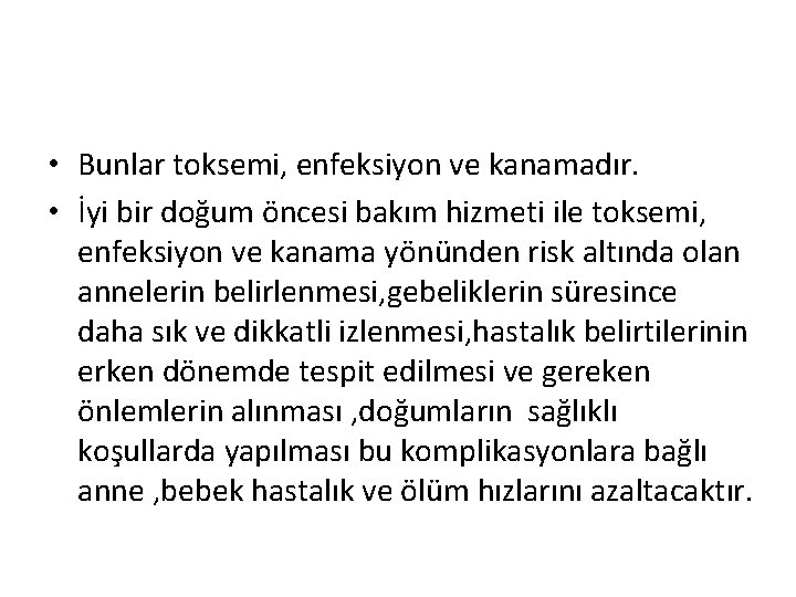  • Bunlar toksemi, enfeksiyon ve kanamadır. • İyi bir doğum öncesi bakım hizmeti