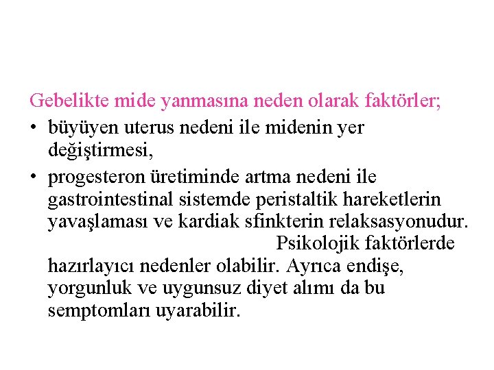 Gebelikte mide yanmasına neden olarak faktörler; • büyüyen uterus nedeni ile midenin yer değiştirmesi,