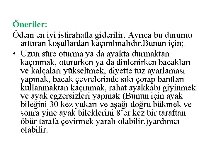 Öneriler: Ödem en iyi istirahatla giderilir. Ayrıca bu durumu arttıran koşullardan kaçınılmalıdır. Bunun için;