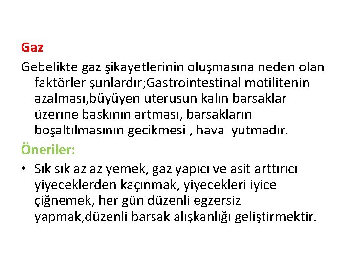 Gaz Gebelikte gaz şikayetlerinin oluşmasına neden olan faktörler şunlardır; Gastrointestinal motilitenin azalması, büyüyen uterusun