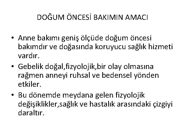 DOĞUM ÖNCESİ BAKIMIN AMACI • Anne bakımı geniş ölçüde doğum öncesi bakımdır ve doğasında