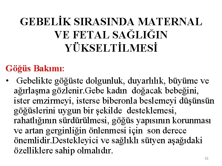 GEBELİK SIRASINDA MATERNAL VE FETAL SAĞLIĞIN YÜKSELTİLMESİ Göğüs Bakımı: • Gebelikte göğüste dolgunluk, duyarlılık,