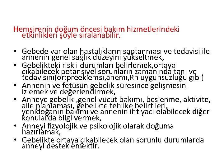 Hemşirenin doğum öncesi bakım hizmetlerindeki etkinlikleri şöyle sıralanabilir. • Gebede var olan hastalıkların saptanması