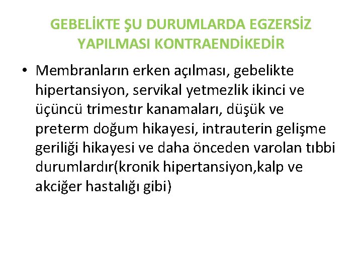 GEBELİKTE ŞU DURUMLARDA EGZERSİZ YAPILMASI KONTRAENDİKEDİR • Membranların erken açılması, gebelikte hipertansiyon, servikal yetmezlik