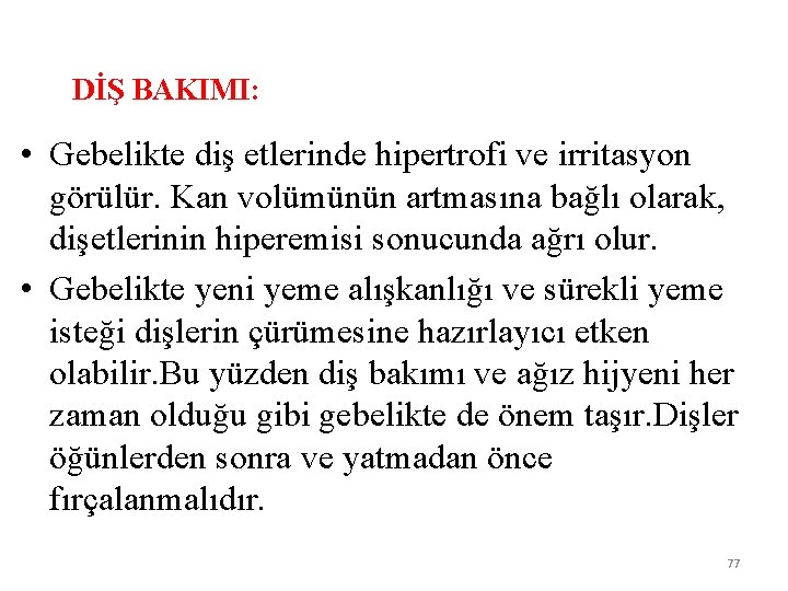 DİŞ BAKIMI: • Gebelikte diş etlerinde hipertrofi ve irritasyon görülür. Kan volümünün artmasına bağlı