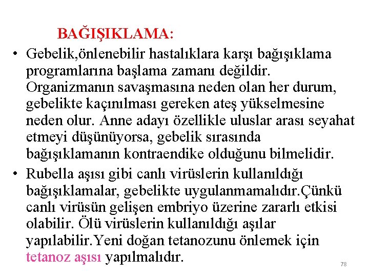 BAĞIŞIKLAMA: • Gebelik, önlenebilir hastalıklara karşı bağışıklama programlarına başlama zamanı değildir. Organizmanın savaşmasına neden