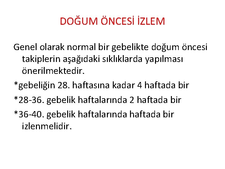 DOĞUM ÖNCESİ İZLEM Genel olarak normal bir gebelikte doğum öncesi takiplerin aşağıdaki sıklıklarda yapılması
