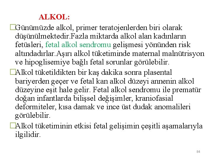 ALKOL: �Günümüzde alkol, primer teratojenlerden biri olarak düşünülmektedir. Fazla miktarda alkol alan kadınların fetüsleri,