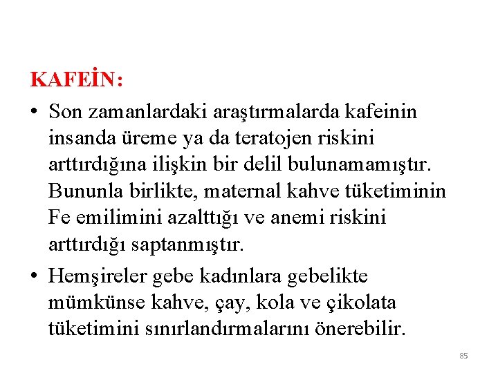 KAFEİN: • Son zamanlardaki araştırmalarda kafeinin insanda üreme ya da teratojen riskini arttırdığına ilişkin