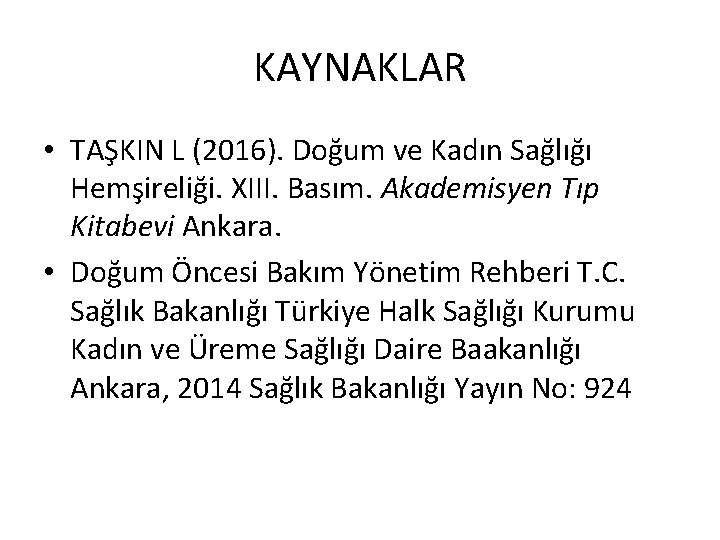 KAYNAKLAR • TAŞKIN L (2016). Doğum ve Kadın Sağlığı Hemşireliği. XIII. Basım. Akademisyen Tıp