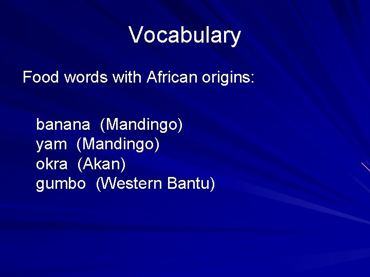 Vocabulary Food words with African origins: banana (Mandingo) yam (Mandingo) okra (Akan) gumbo (Western