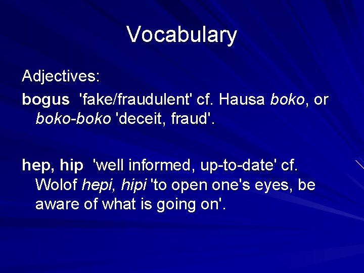 Vocabulary Adjectives: bogus 'fake/fraudulent' cf. Hausa boko, or boko-boko 'deceit, fraud'. hep, hip 'well