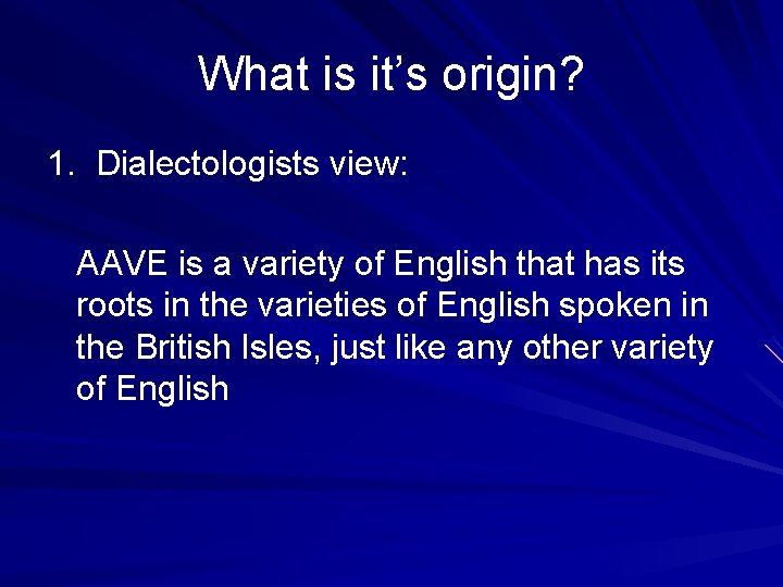 What is it’s origin? 1. Dialectologists view: AAVE is a variety of English that