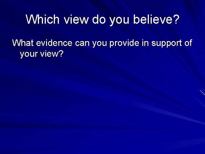 Which view do you believe? What evidence can you provide in support of your