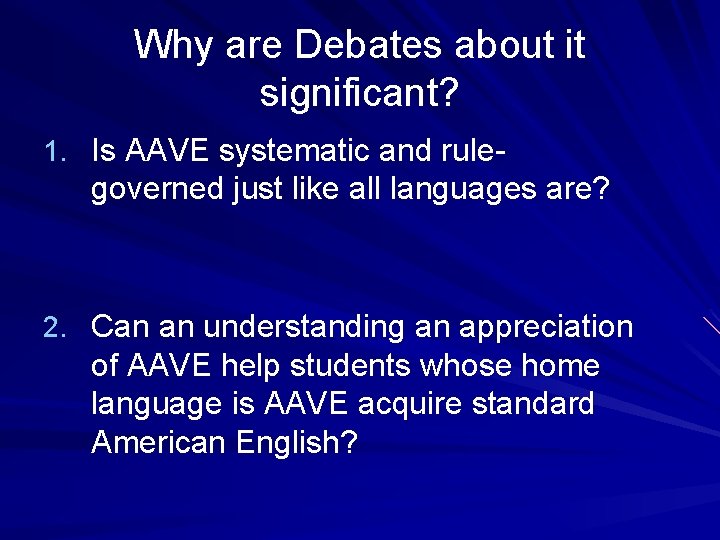 Why are Debates about it significant? 1. Is AAVE systematic and rule- governed just