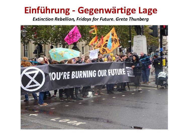 Einführung - Gegenwärtige Lage Extinction Rebellion, Fridays for Future. Greta Thunberg 