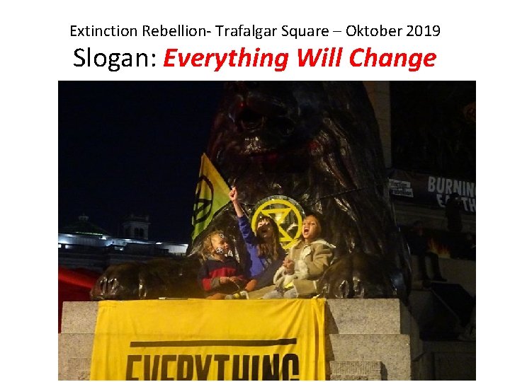 Extinction Rebellion- Trafalgar Square – Oktober 2019 Slogan: Everything Will Change 