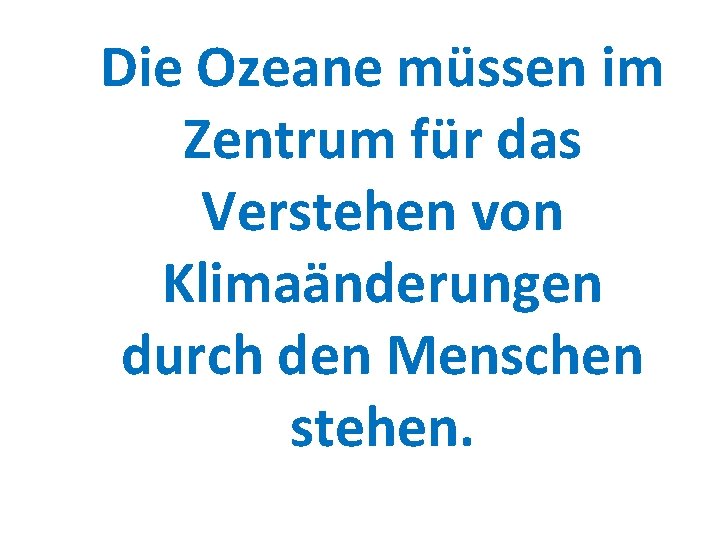 Die Ozeane müssen im Zentrum für das Verstehen von Klimaänderungen durch den Menschen stehen.