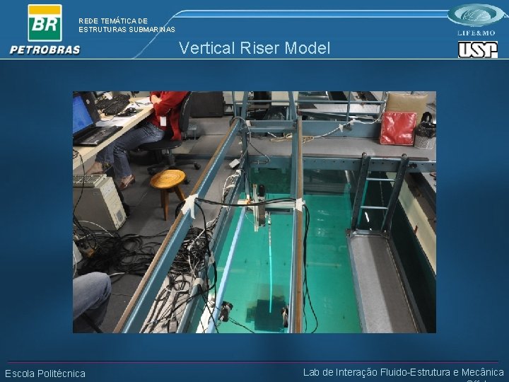 REDE TEMÁTICA DE ESTRUTURAS SUBMARINAS Vertical Riser Model Escola Politécnica Lab de Interação Fluido-Estrutura
